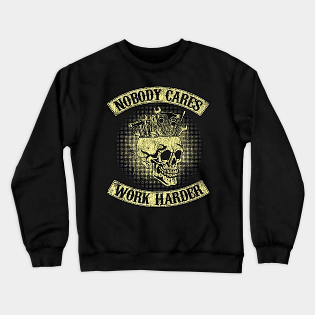 Nobody Cares Work Harder Skull Mechanic Engineer( In Back) Crewneck Sweatshirt by kimmygoderteart